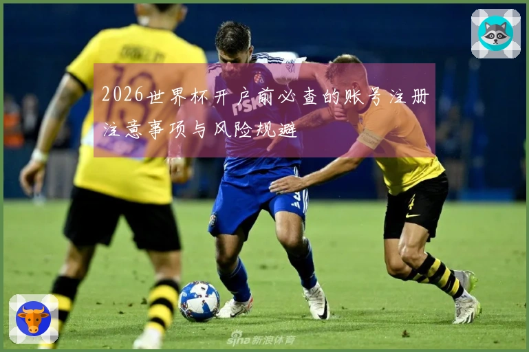 2026世界杯开户前必查的账号注册注意事项与风险规避